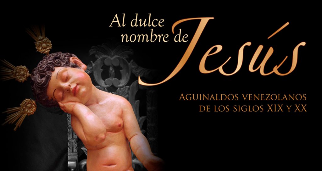Aguinaldos Venezolanos del siglo XIX y XX, cantando “Al Dulce Nombre de Jesús” Aguinaldos Venezolanos del siglo XIX y XX Cantando “Al Dulce Nombre de Jesús”